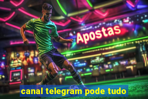 canal telegram pode tudo